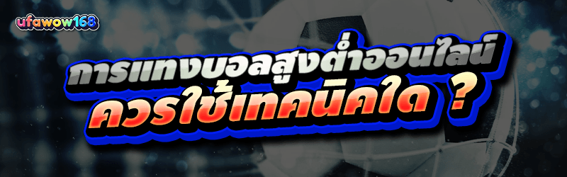 การแทงบอลสูงต่ำออนไลน์ ควรใช้เทคนิคใด